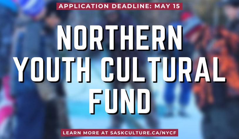 Text: Northern Youth Cultural Fund. Application deadline: May 15, 2023. saskculture.ca/nycf