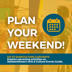 Text: Plan your weekend! Go to saskculture.ca/events to explore upcoming activities on Saskatchewan’s Arts & Culture Events Guide.