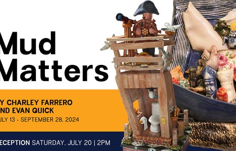 'Mud Matters' an exhibit by Charley Farrero and Evan Quck; Exhibition Dates: July 13, 2024 – September 28, 2024; Opening Reception: Saturday, July 20, 2-4pm